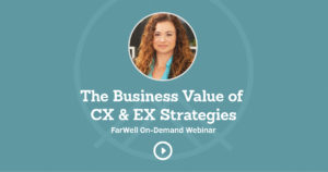 The Business Value of CX & EX Strategies FarWell On-Demand Webinar